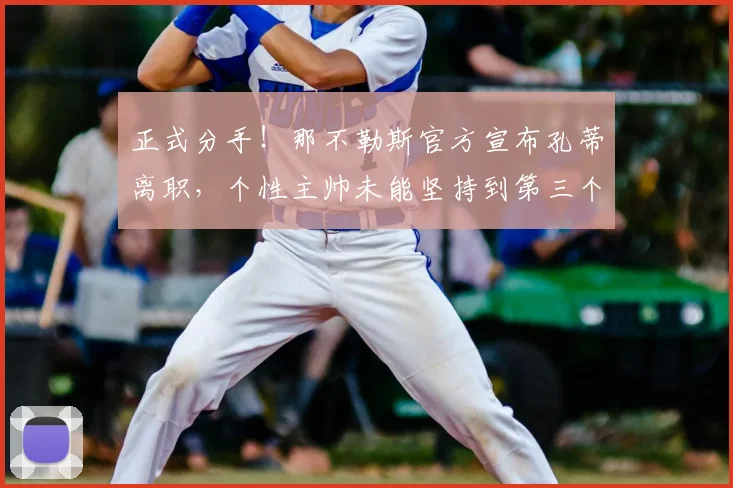 正式分手！那不勒斯官方宣布孔蒂离职，个性主帅未能坚持到第三个赛季_欧冠_国米_意甲