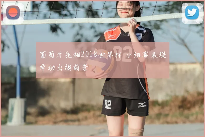 葡萄牙亮相2018世界杯 小组赛表现牵动出线前景