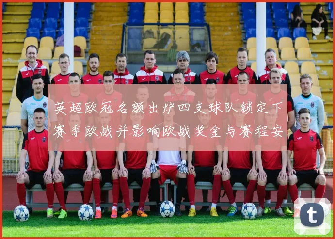 英超欧冠名额出炉四支球队锁定下赛季欧战并影响欧战奖金与赛程安排