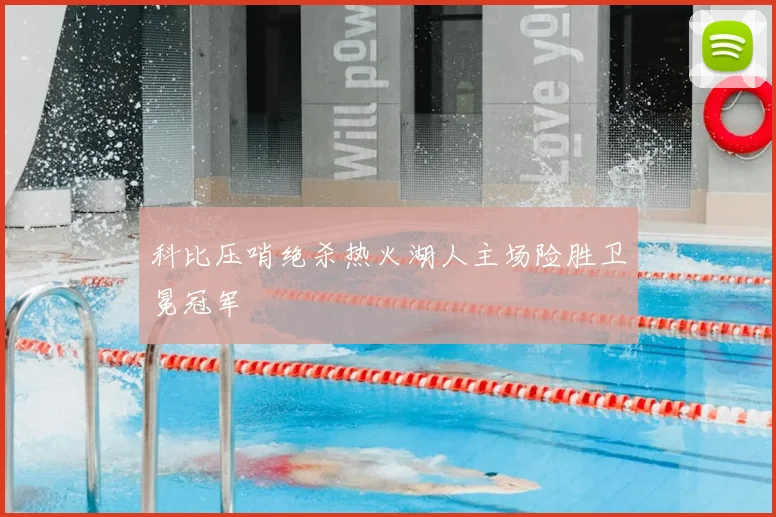 科比压哨绝杀热火湖人主场险胜卫冕冠军