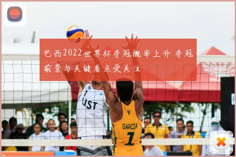 巴西2022世界杯夺冠概率上升 夺冠前景与关键看点受关注