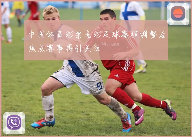 中国体育彩票竞彩足球赛程调整后焦点赛事再引关注