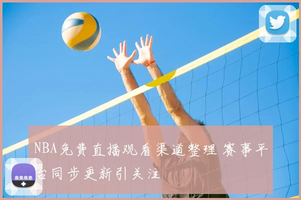 NBA免费直播观看渠道整理 赛事平台同步更新引关注