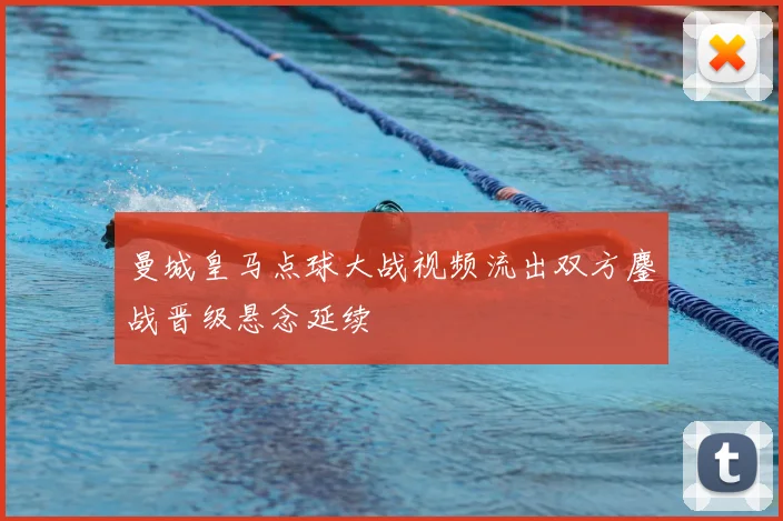 曼城皇马点球大战视频流出双方鏖战晋级悬念延续