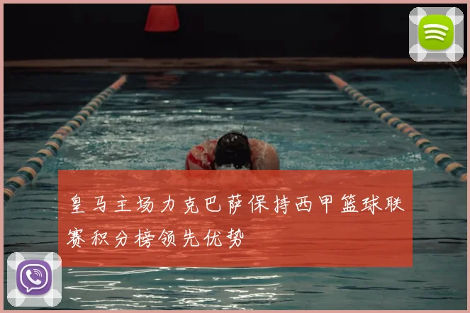 皇马主场力克巴萨保持西甲篮球联赛积分榜领先优势