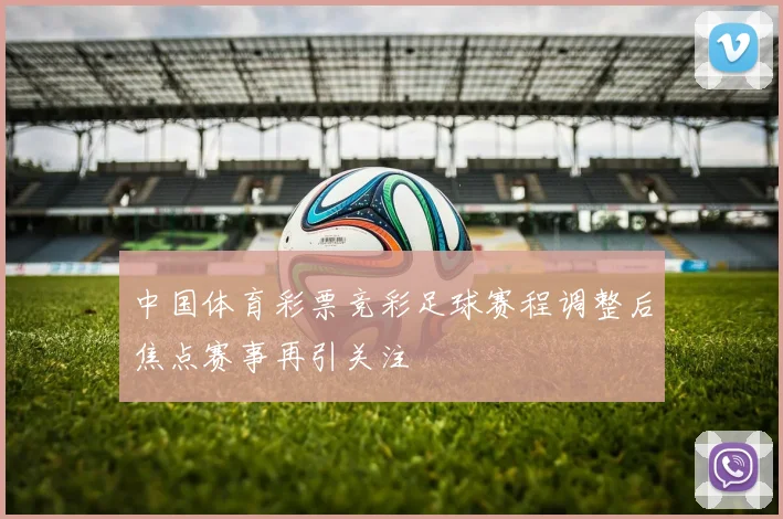 中国体育彩票竞彩足球赛程调整后焦点赛事再引关注