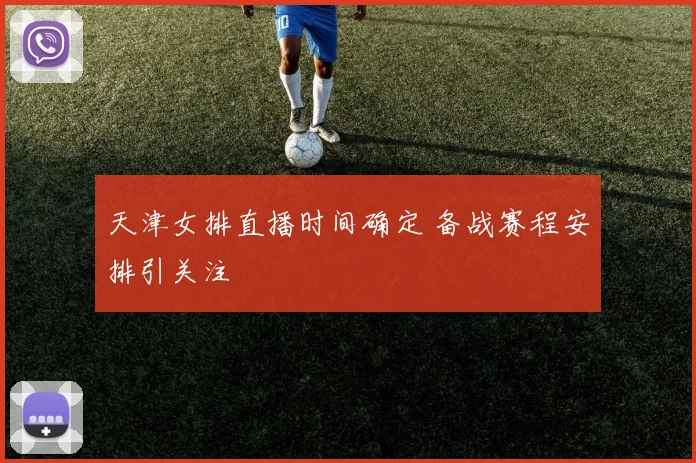 天津女排直播时间确定 备战赛程安排引关注