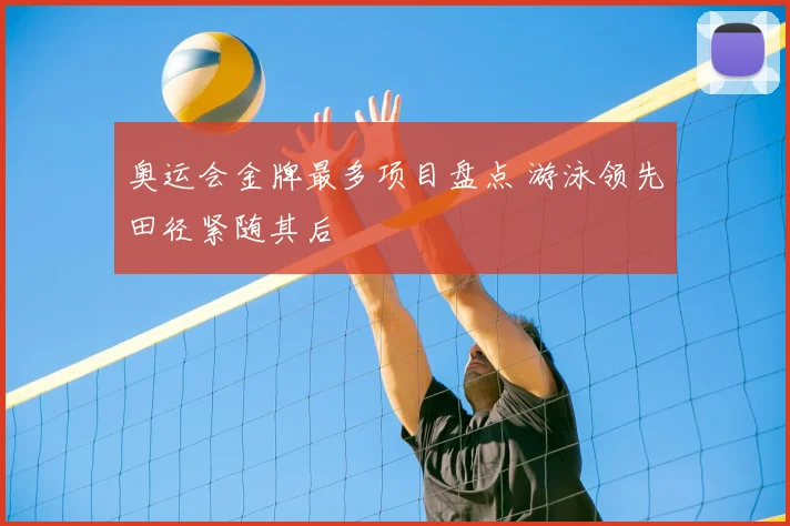 奥运会金牌最多项目盘点 游泳领先田径紧随其后