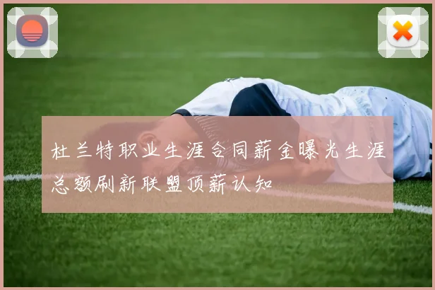 杜兰特职业生涯合同薪金曝光生涯总额刷新联盟顶薪认知
